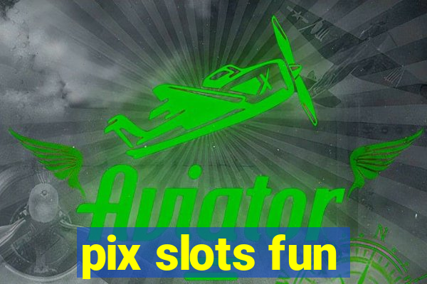 pix slots fun